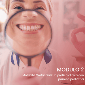 Modulo 2 | MotricitÃ  Orofacciale: la pratica clinica con pazienti pediatrici â€“ Ed. 2026/2027 (pre-I)
